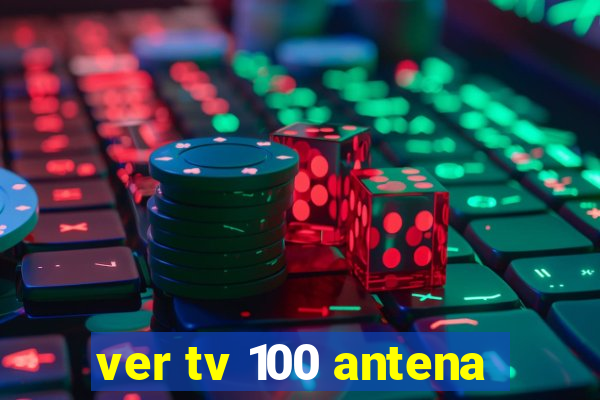 ver tv 100 antena